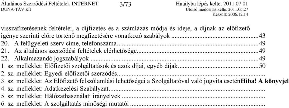 .. 50 2. sz. melléklet: Egyedi előfizetői szerződés... 3. sz. melléklet: Az Előfizető felszólamlási lehetőségei a Szolgáltatóval való jogvita eseténhiba! A könyvjelz 4. sz. melléklet: Adatkezelési Szabályzat.