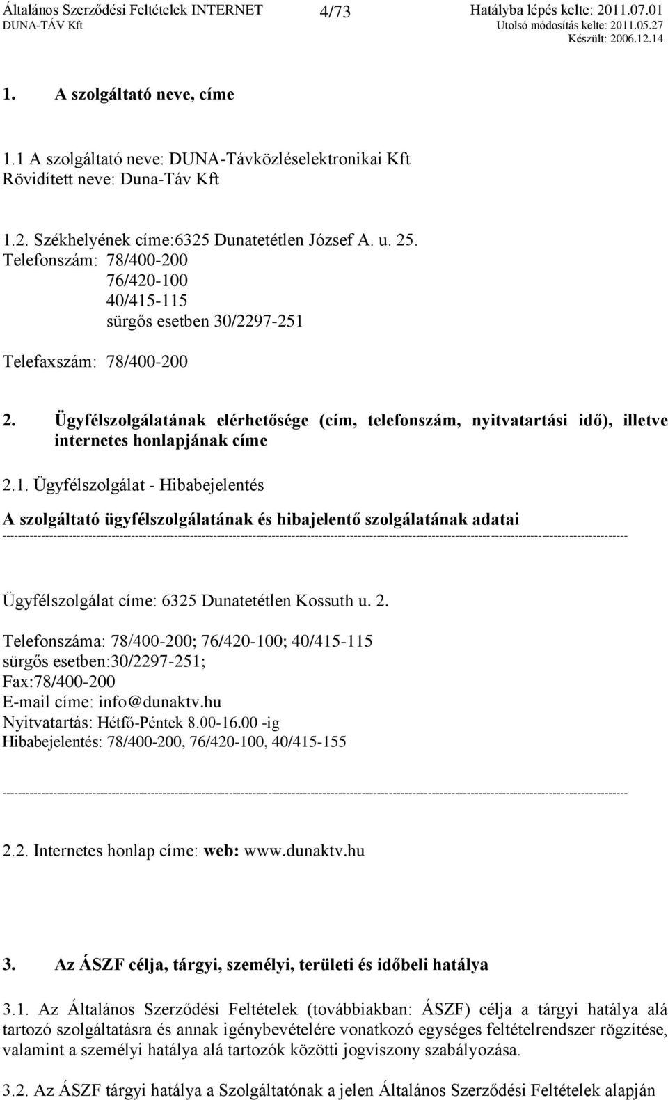 Ügyfélszolgálatának elérhetősége (cím, telefonszám, nyitvatartási idő), illetve internetes honlapjának címe 2.1.