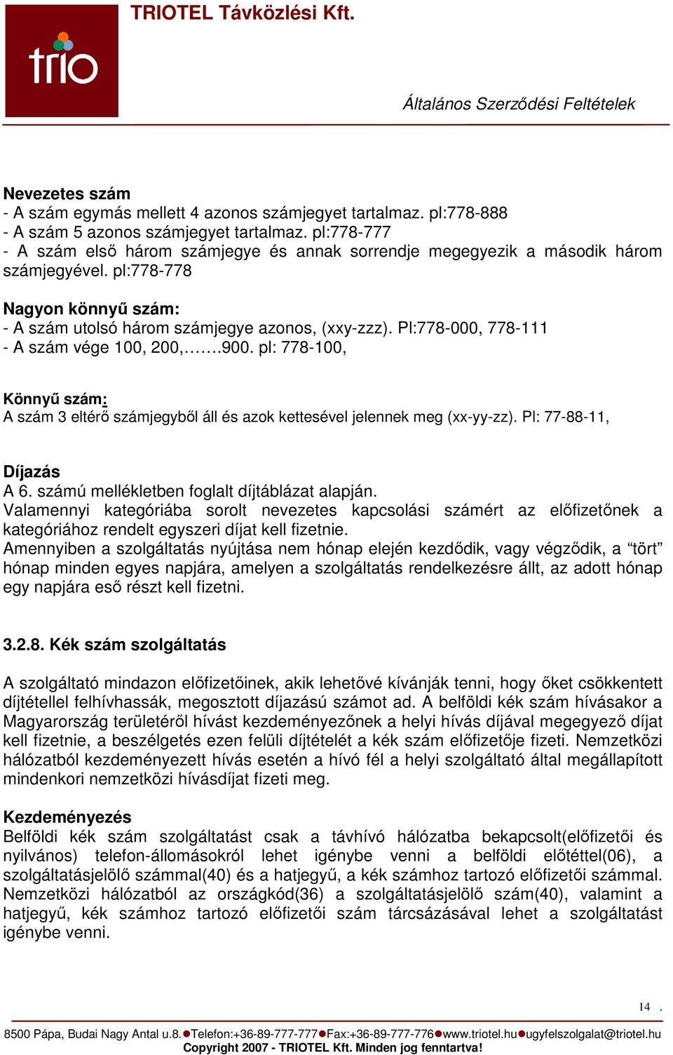 Pl:778-000, 778-111 - A szám vége 100, 200,.900. pl: 778-100, Könnyő szám: A szám 3 eltérı számjegybıl áll és azok kettesével jelennek meg (xx-yy-zz). Pl: 77-88-11, Díjazás A 6.