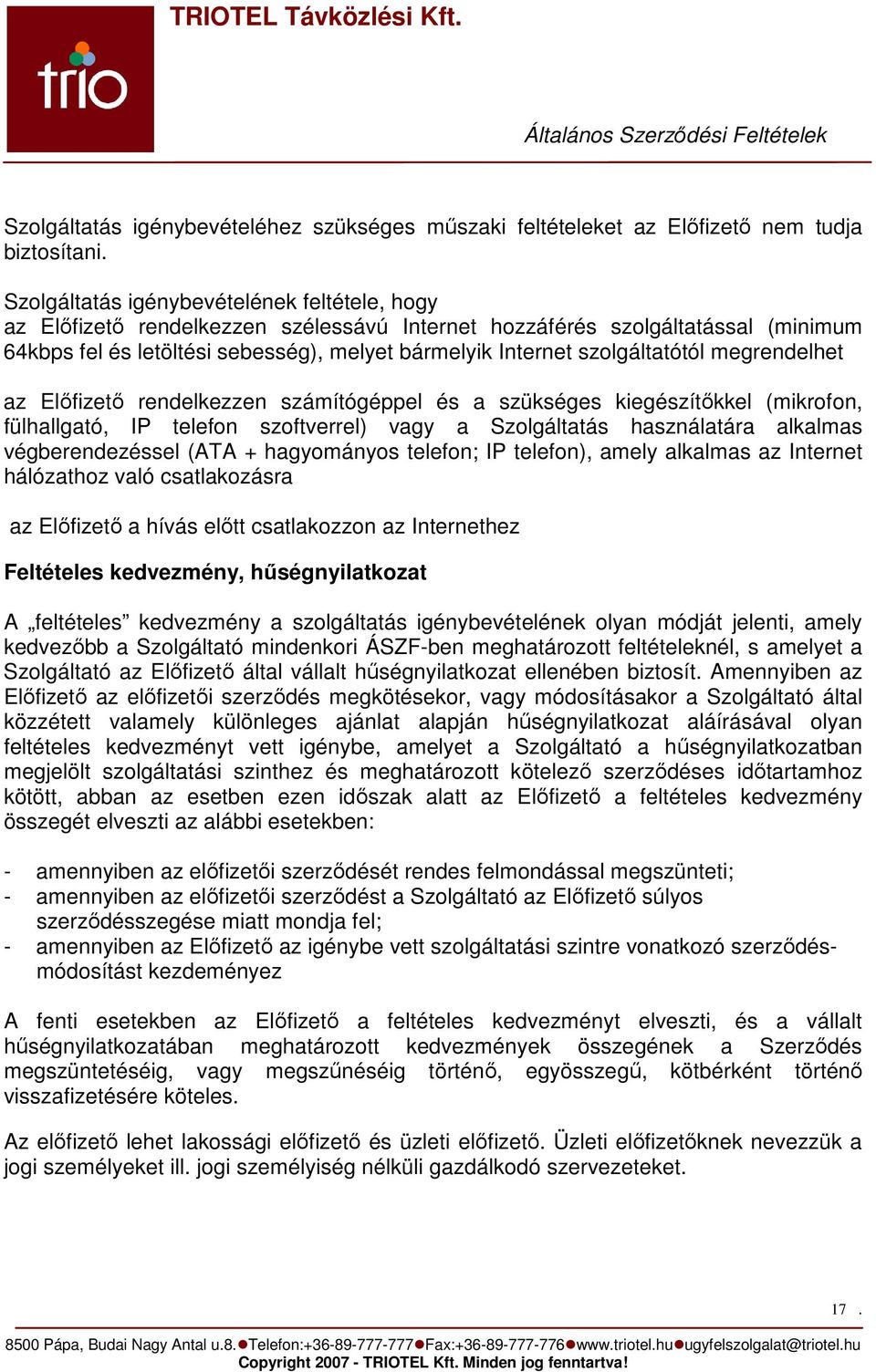 szolgáltatótól megrendelhet az Elıfizetı rendelkezzen számítógéppel és a szükséges kiegészítıkkel (mikrofon, fülhallgató, IP telefon szoftverrel) vagy a Szolgáltatás használatára alkalmas