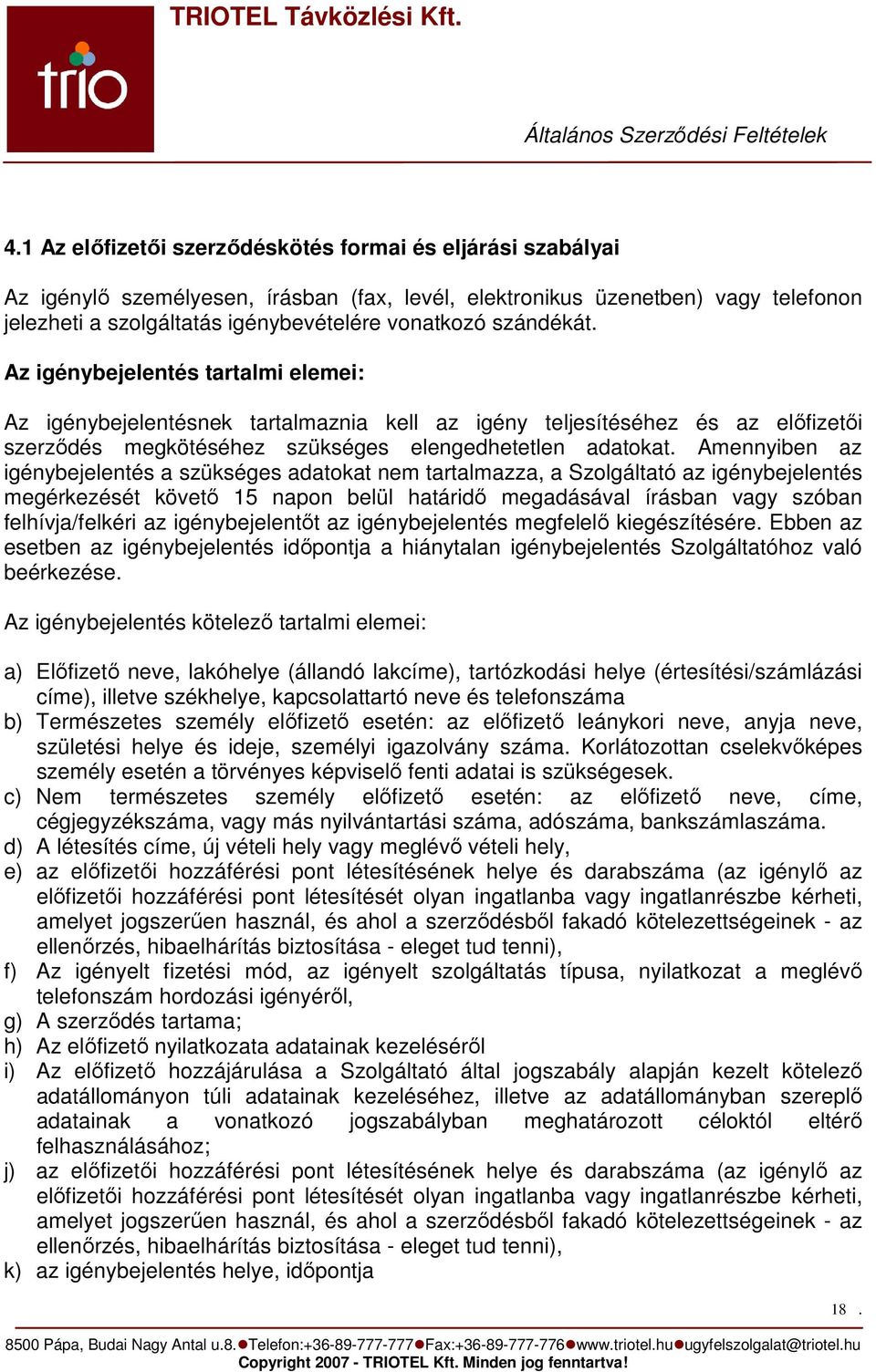 Amennyiben az igénybejelentés a szükséges adatokat nem tartalmazza, a Szolgáltató az igénybejelentés megérkezését követı 15 napon belül határidı megadásával írásban vagy szóban felhívja/felkéri az