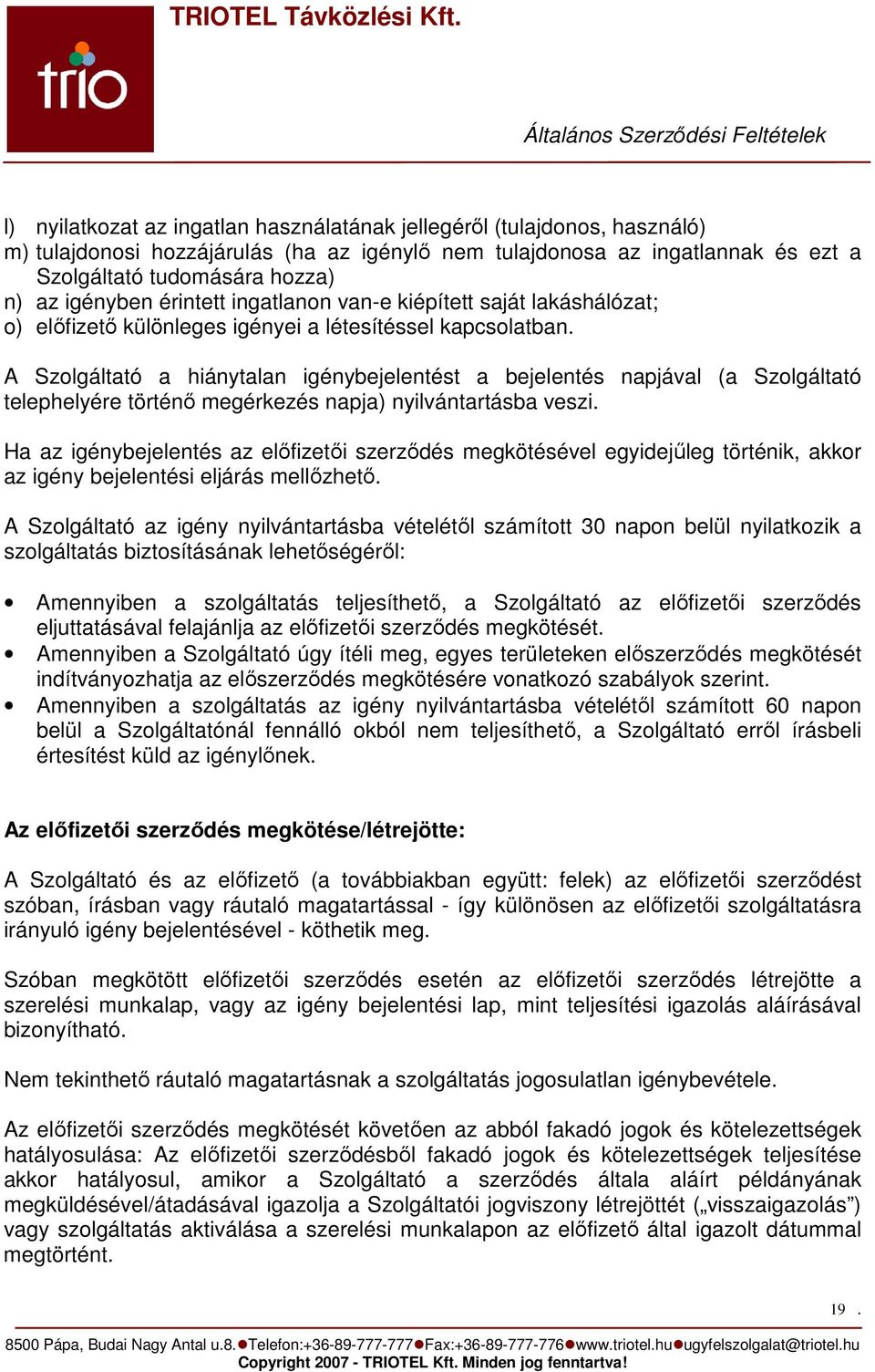 A Szolgáltató a hiánytalan igénybejelentést a bejelentés napjával (a Szolgáltató telephelyére történı megérkezés napja) nyilvántartásba veszi.