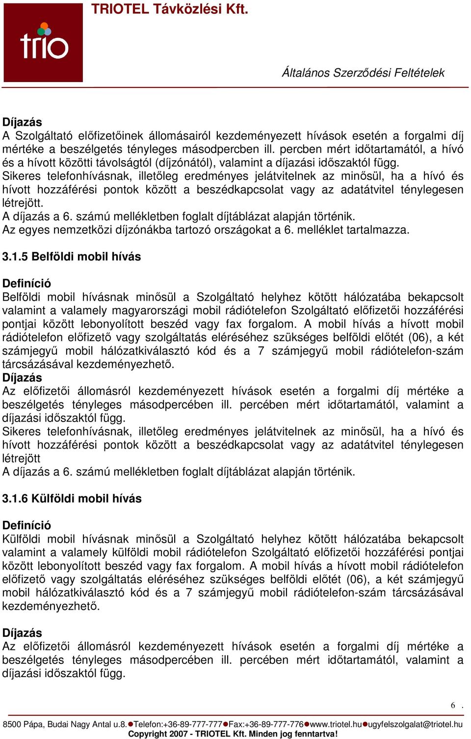 Sikeres telefonhívásnak, illetıleg eredményes jelátvitelnek az minısül, ha a hívó és hívott hozzáférési pontok között a beszédkapcsolat vagy az adatátvitel ténylegesen létrejött. A díjazás a 6.