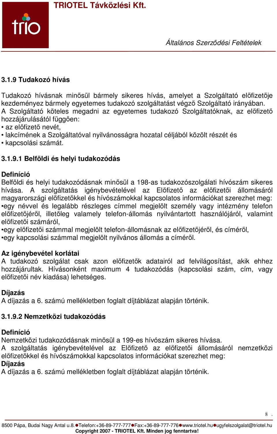 részét és kapcsolási számát. 3.1.9.1 Belföldi és helyi tudakozódás Definíció Belföldi és helyi tudakozódásnak minısül a 198-as tudakozószolgálati hívószám sikeres hívása.