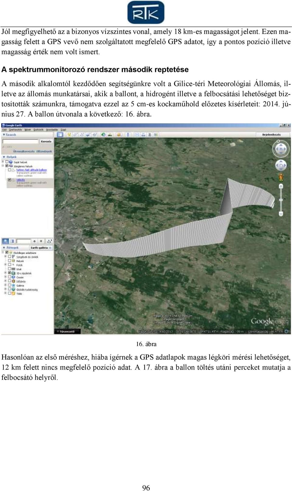 A spektrummonitorozó rendszer második reptetése A második alkalomtól kezdődően segítségünkre volt a Gilice-téri Meteorológiai Állomás, illetve az állomás munkatársai, akik a ballont, a hidrogént