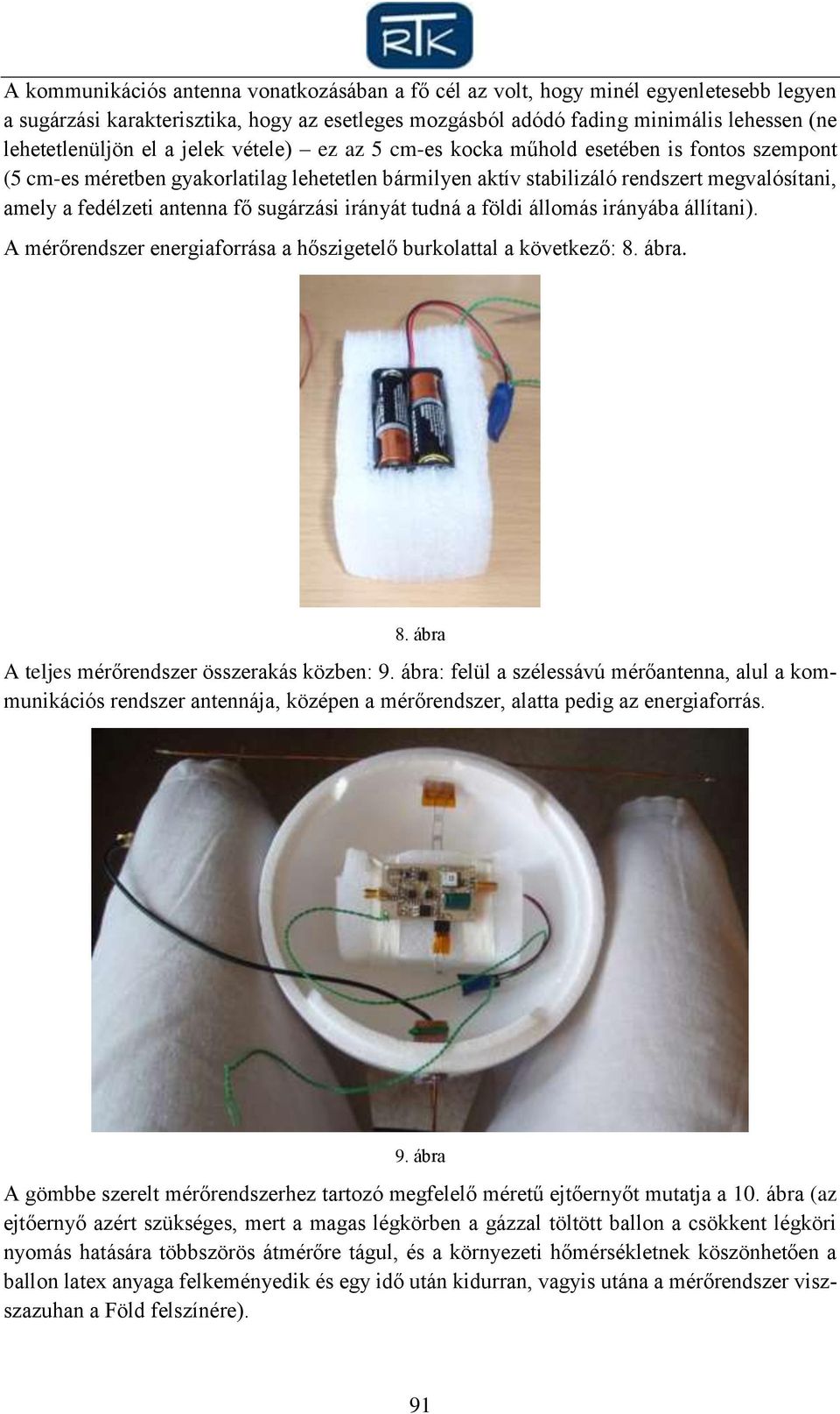 sugárzási irányát tudná a földi állomás irányába állítani). A mérőrendszer energiaforrása a hőszigetelő burkolattal a következő: 8. ábra. 8. ábra A teljes mérőrendszer összerakás közben: 9.