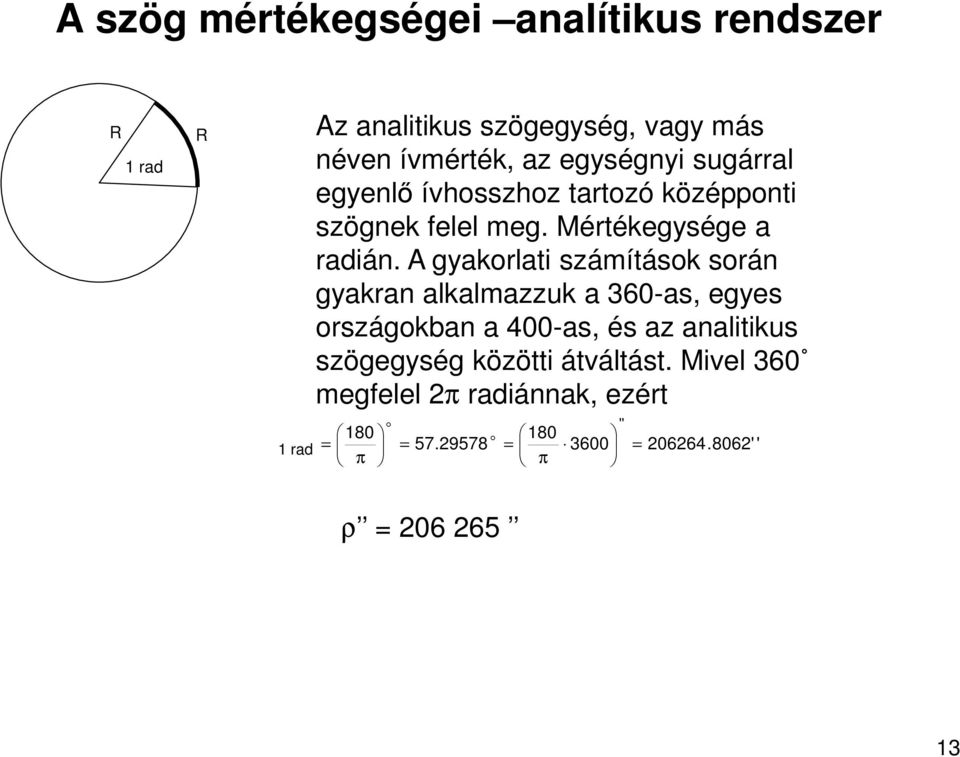 A gyakorlati számítások során gyakran alkalmazzuk a 360-as, egyes országokban a 400-as, és az analitikus