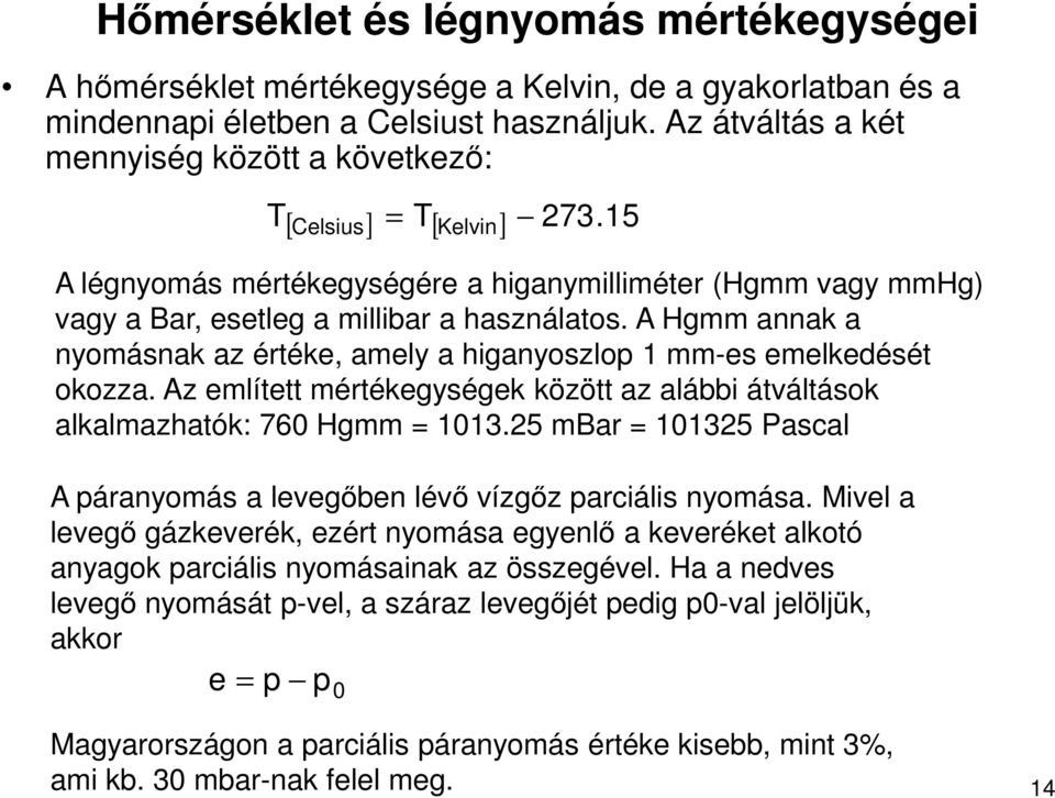 A Hgmm annak a nyomásnak az értéke, amely a higanyoszlop 1 mm-es emelkedését okozza. Az említett mértékegységek között az alábbi átváltások alkalmazhatók: 760 Hgmm = 1013.