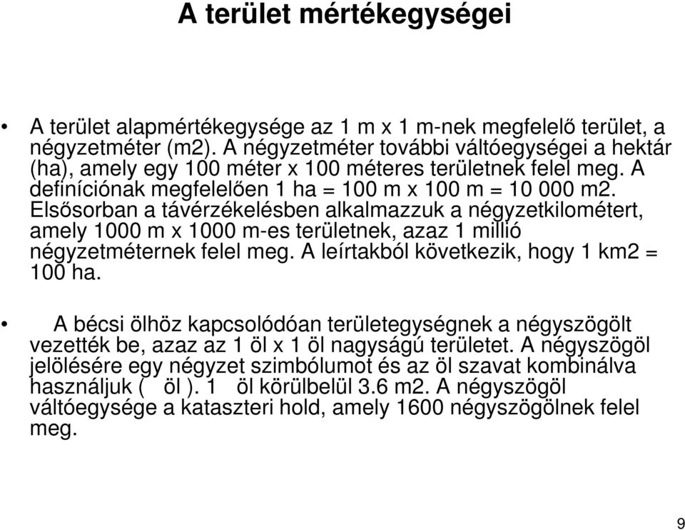 Elsısorban a távérzékelésben alkalmazzuk a négyzetkilométert, amely 1000 m x 1000 m-es területnek, azaz 1 millió négyzetméternek felel meg. A leírtakból következik, hogy 1 km2 = 100 ha.