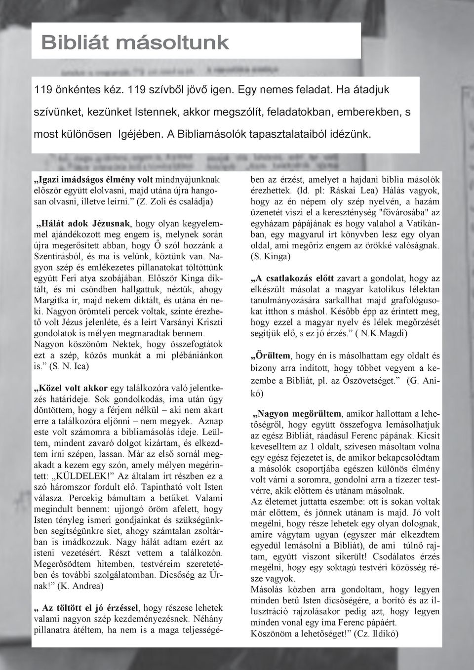 Zoli és családja) Hálát adok Jézusnak, hogy olyan kegyelemmel ajándékozott meg engem is, melynek során újra megerősített abban, hogy Ő szól hozzánk a Szentírásból, és ma is velünk, köztünk van.