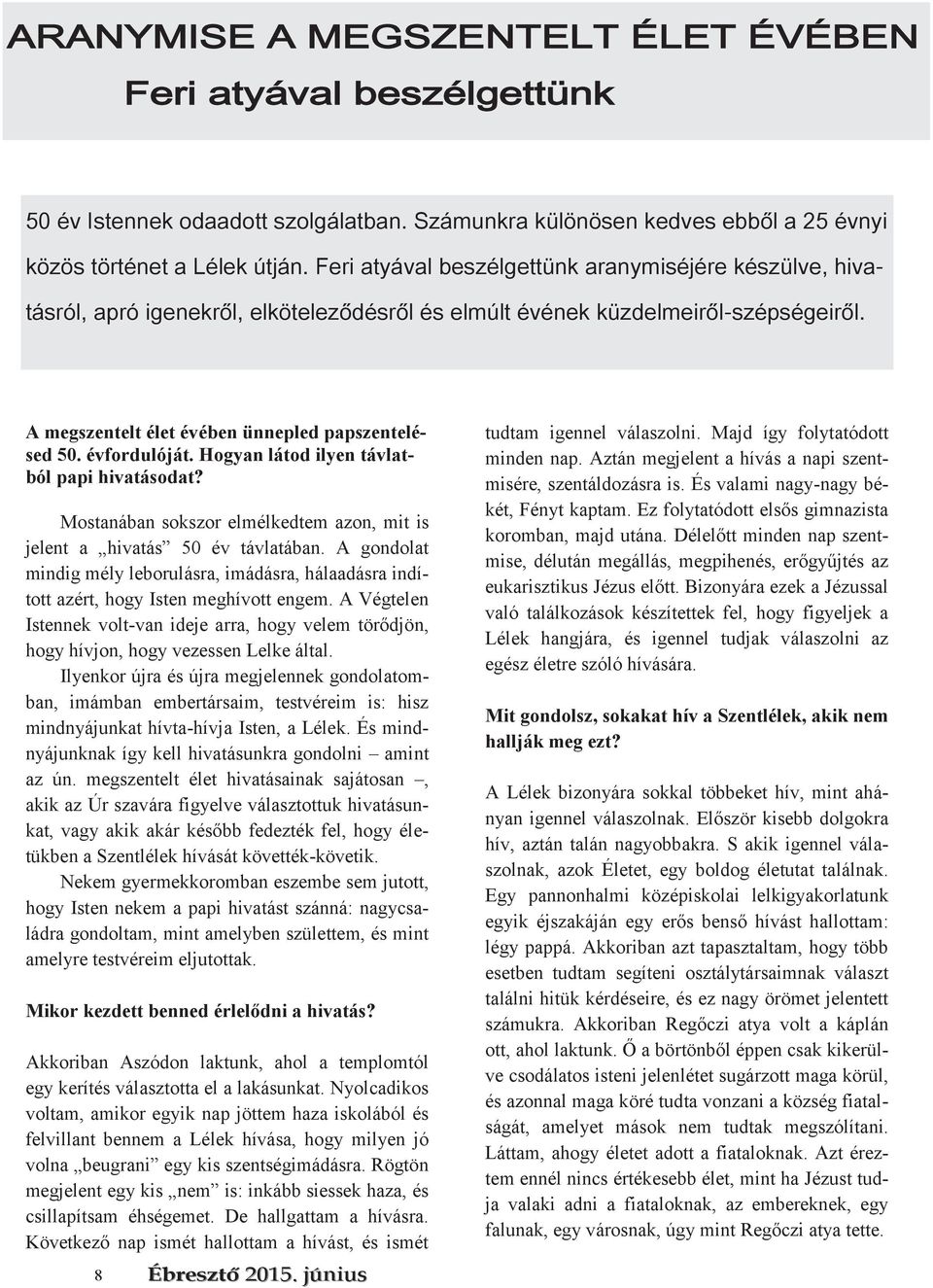 évfordulóját. Hogyan látod ilyen távlatból papi hivatásodat? Mostanában sokszor elmélkedtem azon, mit is jelent a hivatás 50 év távlatában.