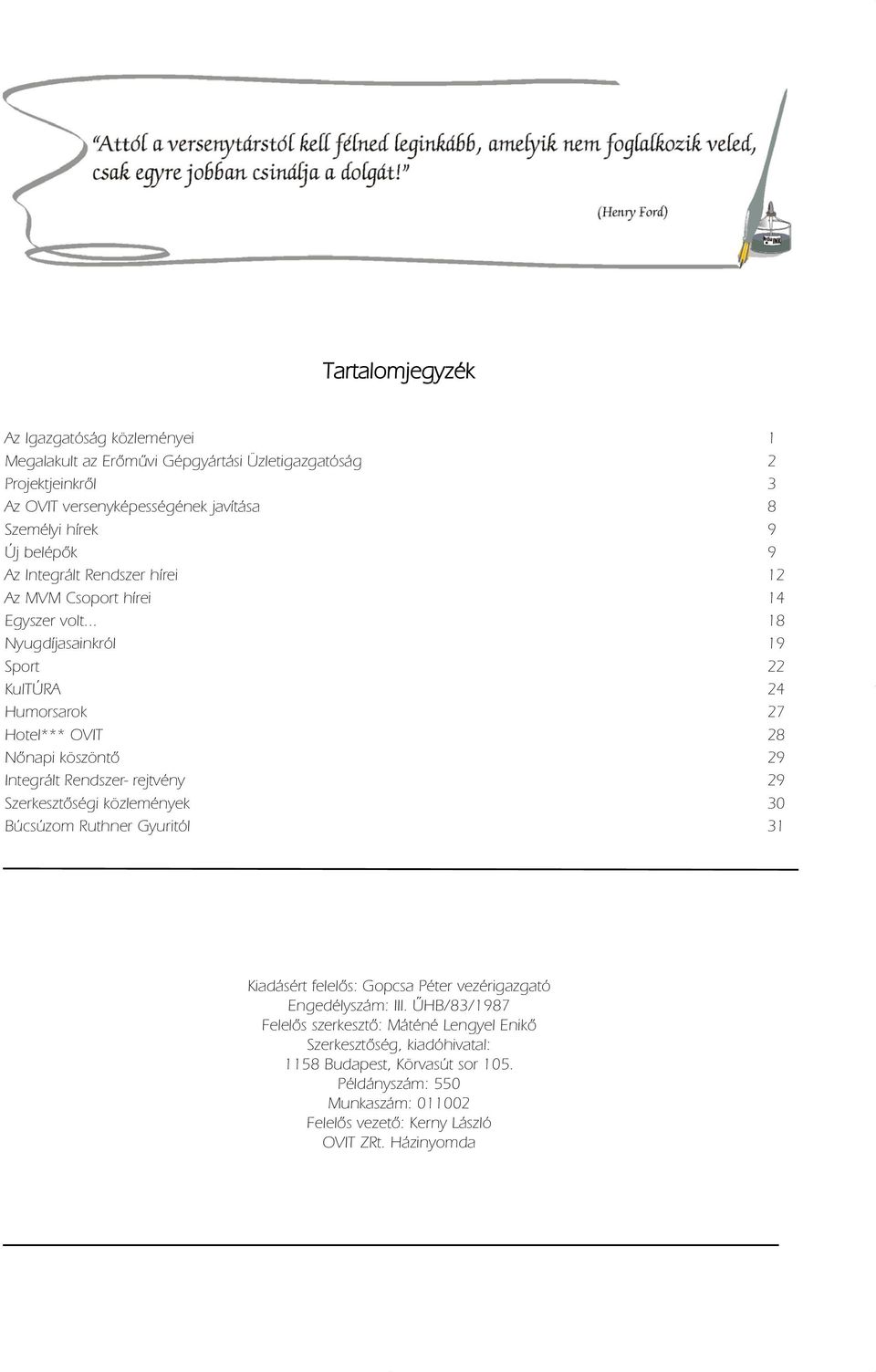 .. 18 Nyugdíjasainkról 19 Sport 22 KulTÚRA 24 Humorsarok 27 Hotel*** OVIT 28 Nőnapi köszöntő 29 Integrált Rendszer- rejtvény 29 Szerkesztőségi közlemények 30 Búcsúzom Ruthner