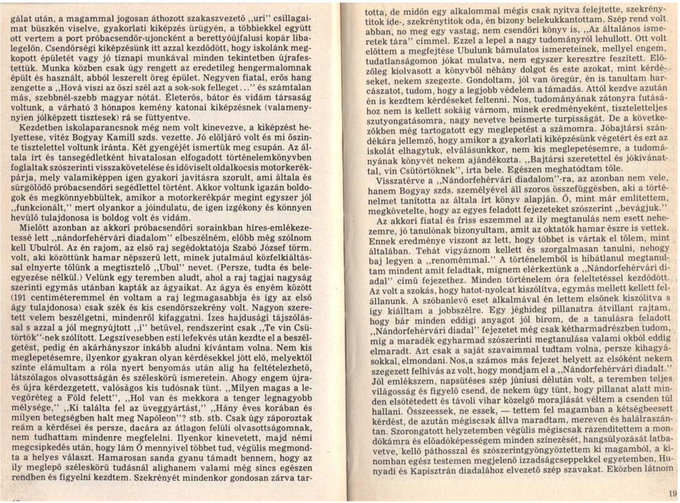 Munka közben csak úgy rengett az eredetileg hengermalomnak. épült és használt, abból leszerelt öreg épület. Negyven fiatal, erős hang zengette a "Hová viszi az őszi szél azt a sok-sok felleget.