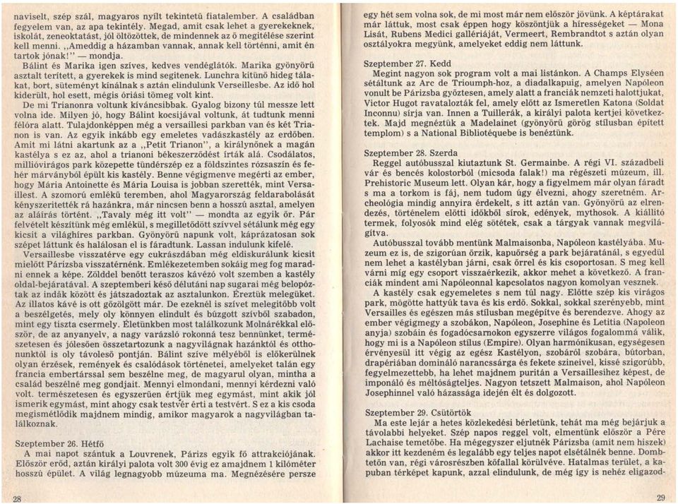 " - mondja. Bálint és Marika igen szíves, kedves vendéglátók. Marika gyönyörű asztalt terített, a gyerekek is mind segitenek.