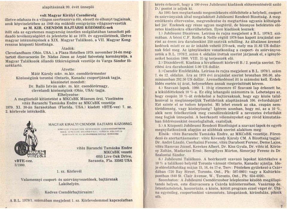 CSENDŐR BAJTÁRSI KÖZÖSSÉG-nek ítélt oda az egyetemes magyarság önzetlen szolgálatában tanusított példaadó tevékenységéért és jelentette ki az 1979.