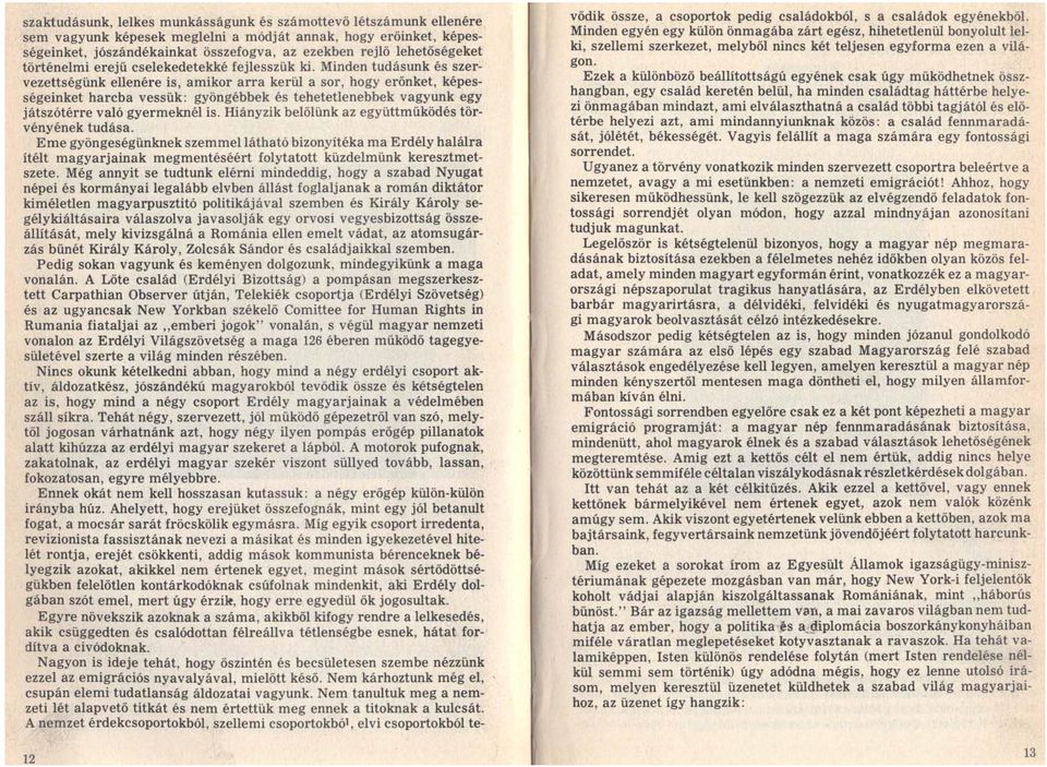 Minden tudásunk és szervezettségűnk ellenére is, amikor arra kerűl a sor, hogy erőnket, képességeinket harcba vessük: gyöngébbek és tehetetlenebbek vagyunk egy játszótérre való gyermeknél is.