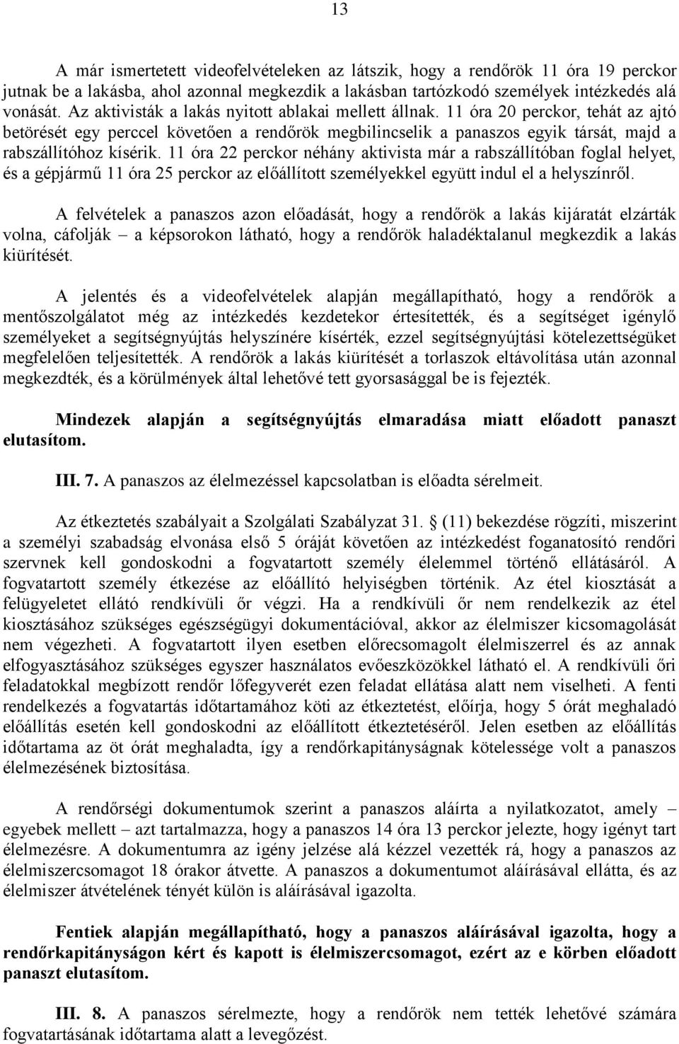 11 óra 22 perckor néhány aktivista már a rabszállítóban foglal helyet, és a gépjármű 11 óra 25 perckor az előállított személyekkel együtt indul el a helyszínről.