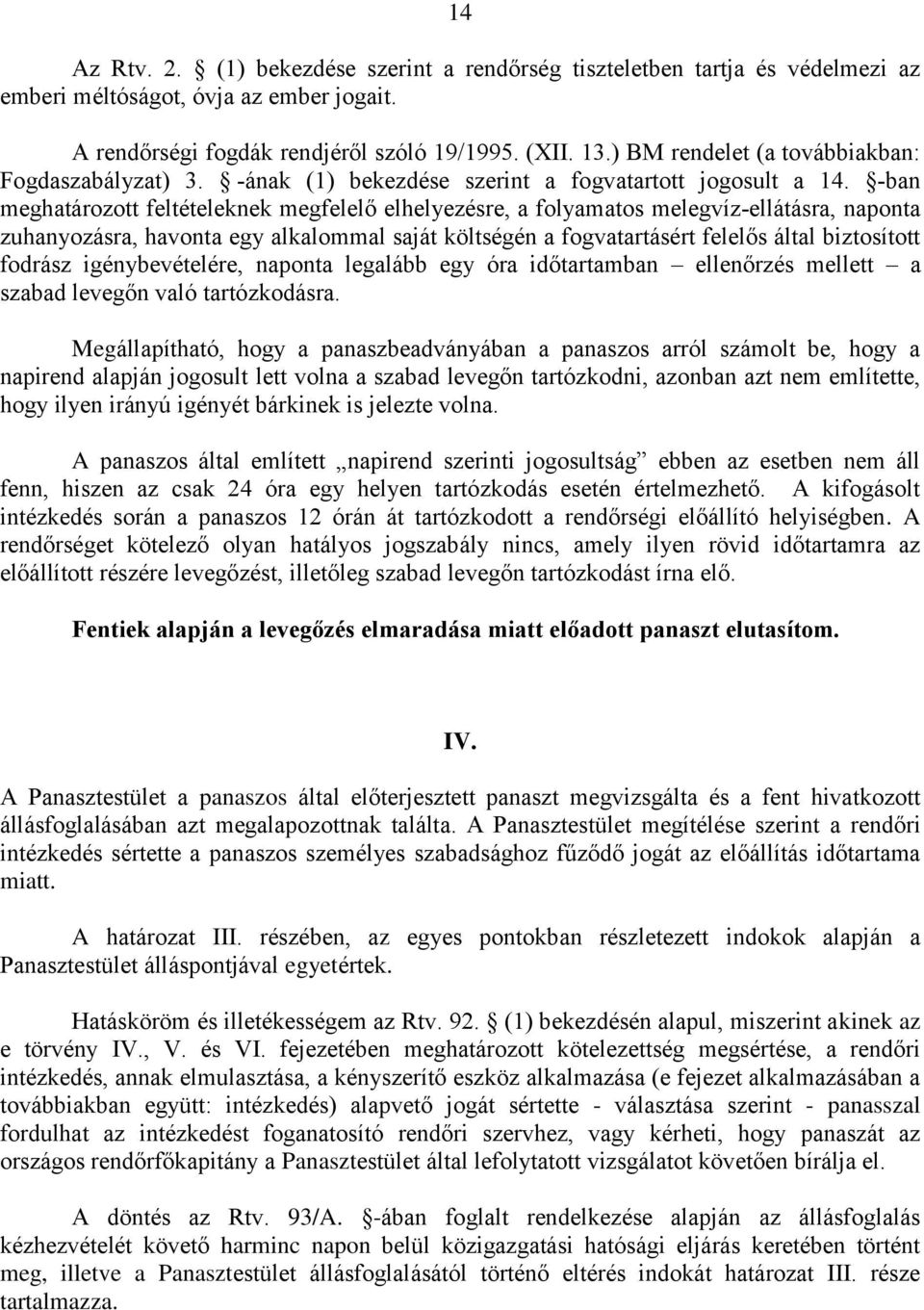 -ban meghatározott feltételeknek megfelelő elhelyezésre, a folyamatos melegvíz-ellátásra, naponta zuhanyozásra, havonta egy alkalommal saját költségén a fogvatartásért felelős által biztosított