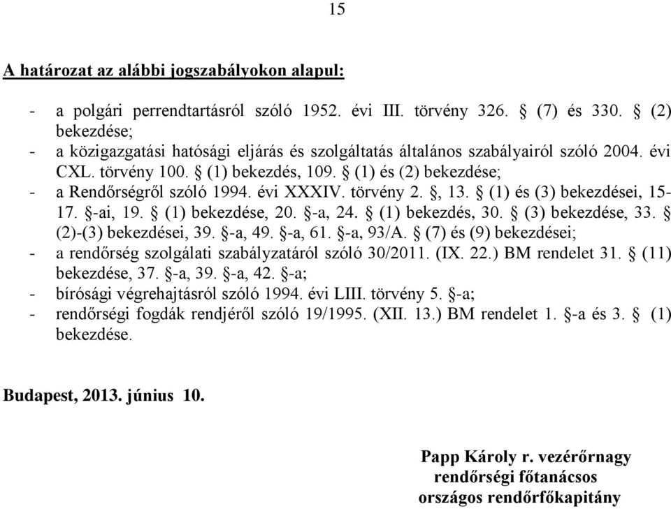 évi XXXIV. törvény 2., 13. (1) és (3) bekezdései, 15-17. -ai, 19. (1) bekezdése, 20. -a, 24. (1) bekezdés, 30. (3) bekezdése, 33. (2)-(3) bekezdései, 39. -a, 49. -a, 61. -a, 93/A.