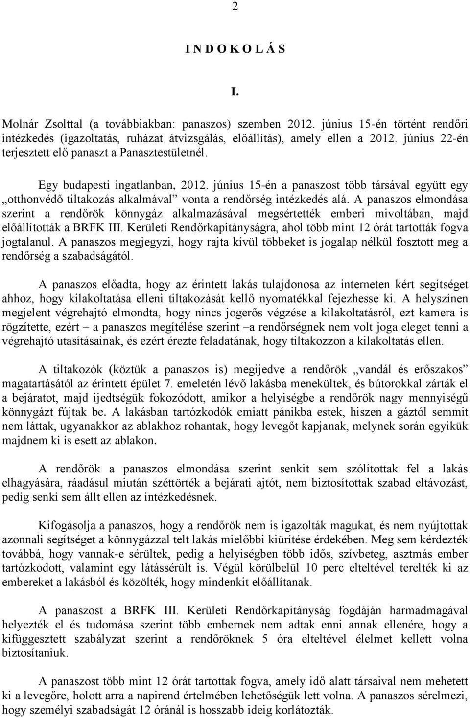 június 15-én a panaszost több társával együtt egy otthonvédő tiltakozás alkalmával vonta a rendőrség intézkedés alá.