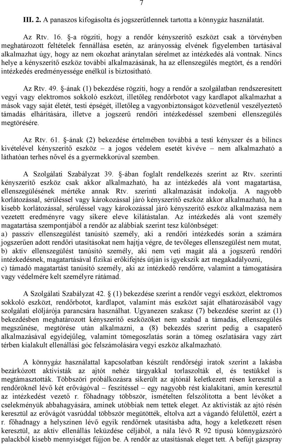 aránytalan sérelmet az intézkedés alá vontnak. Nincs helye a kényszerítő eszköz további alkalmazásának, ha az ellenszegülés megtört, és a rendőri intézkedés eredményessége enélkül is biztosítható.