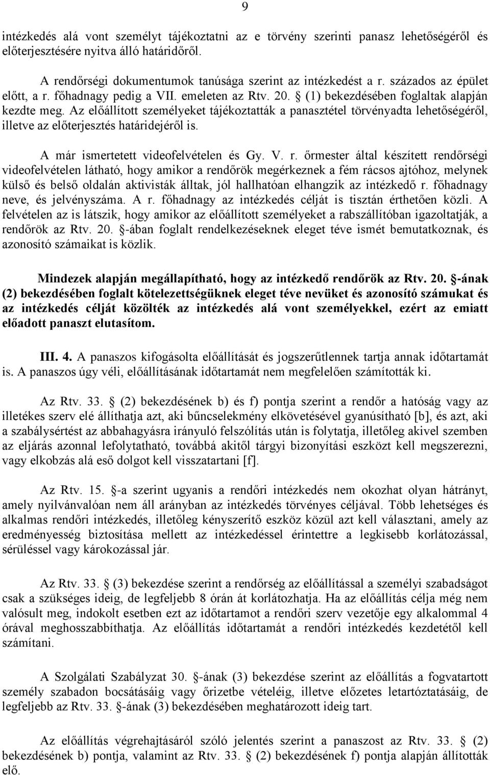 Az előállított személyeket tájékoztatták a panasztétel törvényadta lehetőségéről, illetve az előterjesztés határidejéről is. A már ismertetett videofelvételen és Gy. V. r.