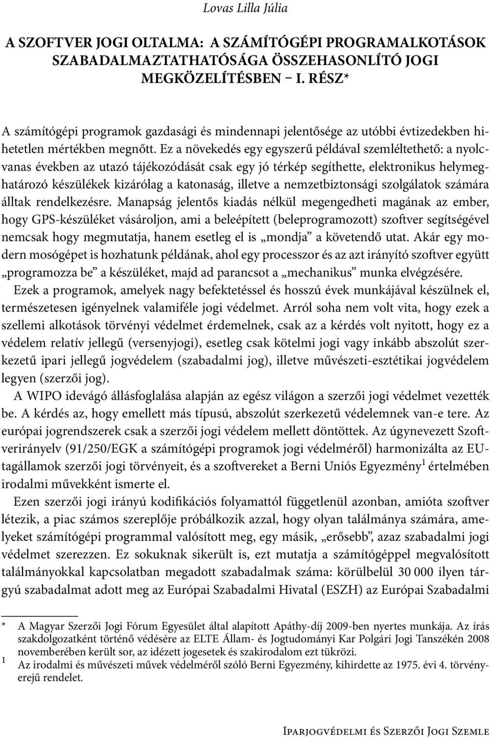 Ez a növekedés egy egyszerű példával szemléltethető: a nyolcvanas években az utazó tájékozódását csak egy jó térkép segíthette, elektronikus helymeghatározó készülékek kizárólag a katonaság, illetve