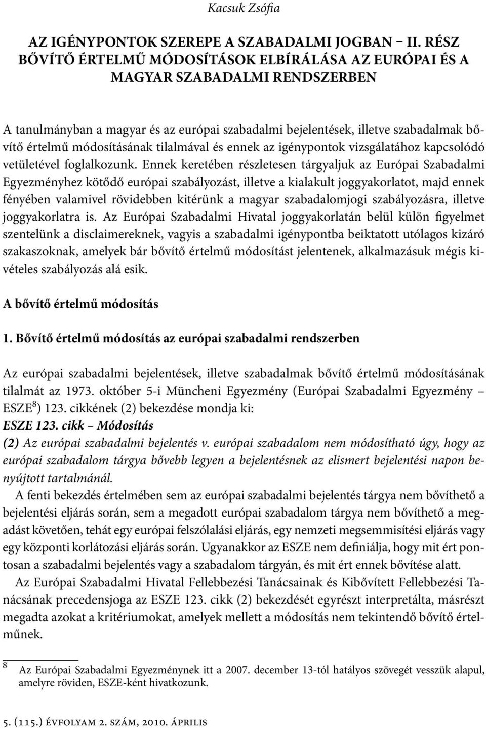 módosításának tilalmával és ennek az igénypontok vizsgálatához kapcsolódó vetületével foglalkozunk.