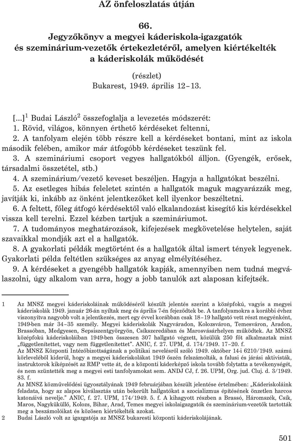 A tanfolyam elején több részre kell a kérdéseket bontani, mint az iskola második felében, amikor már átfogóbb kérdéseket teszünk fel. 3. A szemináriumi csoport vegyes hallgatókból álljon.