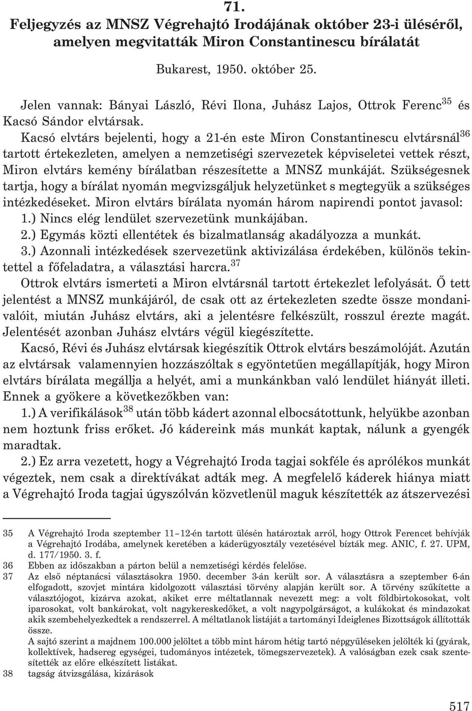 Kacsó elvtárs bejelenti, hogy a 21-én este Miron Constantinescu elvtársnál 36 tartott értekezleten, amelyen a nemzetiségi szervezetek képviseletei vettek részt, Miron elvtárs kemény bírálatban