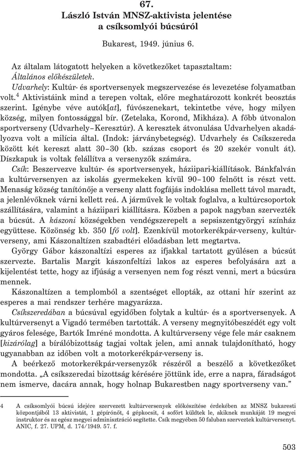 Igénybe véve autók[at], fúvószenekart, tekintetbe véve, hogy milyen község, milyen fontossággal bír. (Zetelaka, Korond, Mikháza). A fõbb útvonalon sportverseny (Udvarhely Keresztúr).