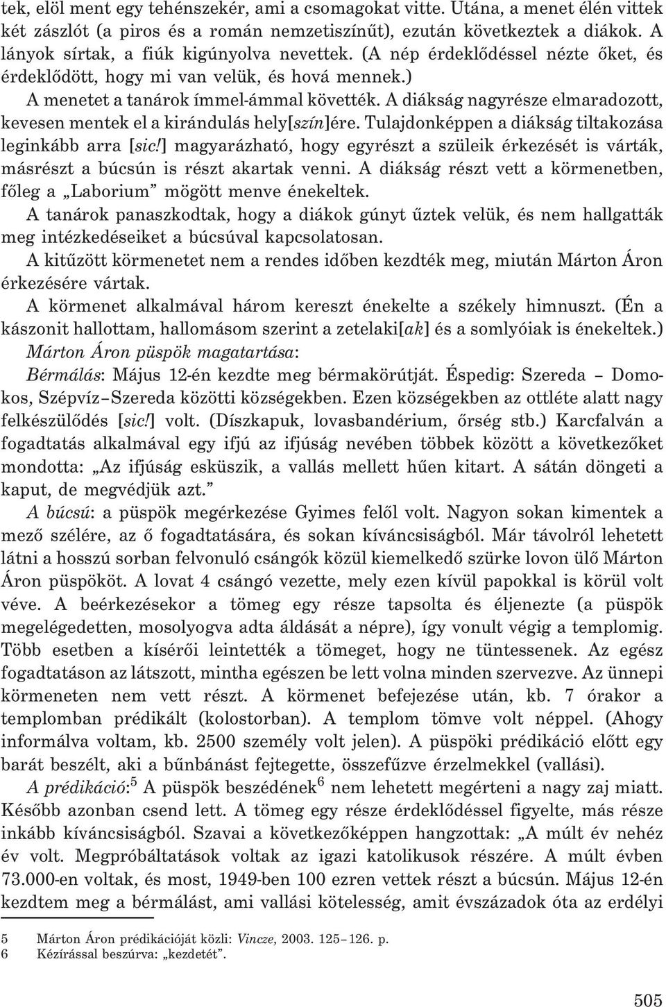 A diákság nagyrésze elmaradozott, kevesen mentek el a kirándulás hely[szín]ére. Tulajdonképpen a diákság tiltakozása leginkább arra [sic!