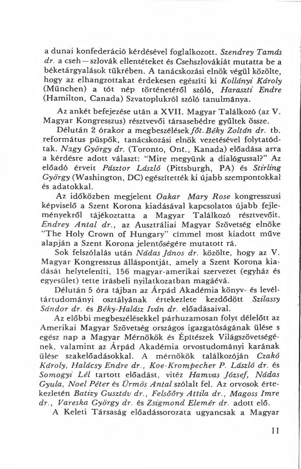 tanulmánya. Az ankét befejezése után a XVII. Magyar Találkozó (az V. Magyar Kongresszus) résztvevői társasebédre gyűltek össze. Délután 2 órakor a megbeszélésekfőt. Béky Zoltán dr. tb.