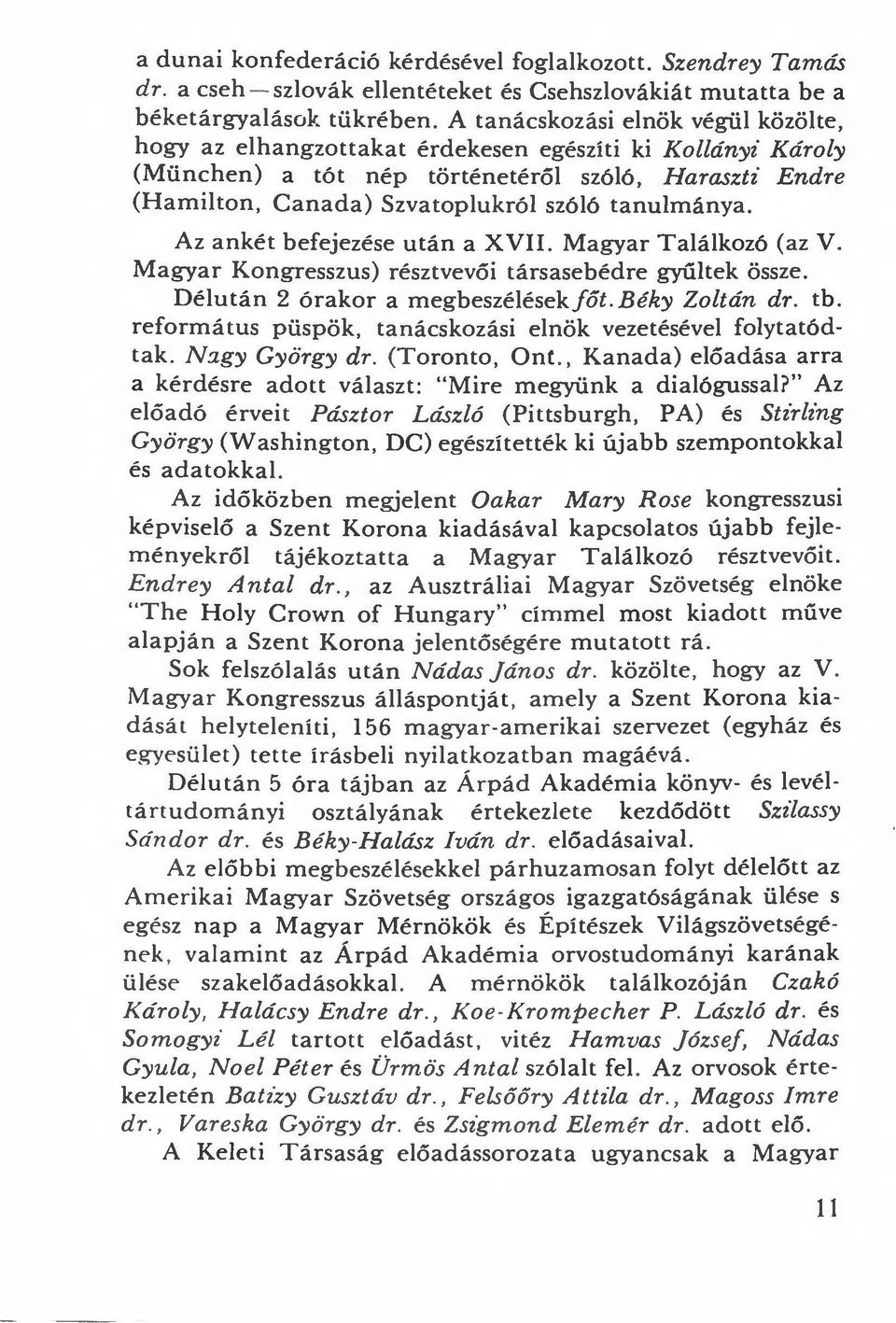 tanulmánya. Az ankét befejezése után a XVII. Magyar Találkozó (az V. Magyar Kongresszus) résztvevői társasebédre gyűltek össze. Délután 2 órakor a megbeszélések főt. Béky Zoltán dr. tb.