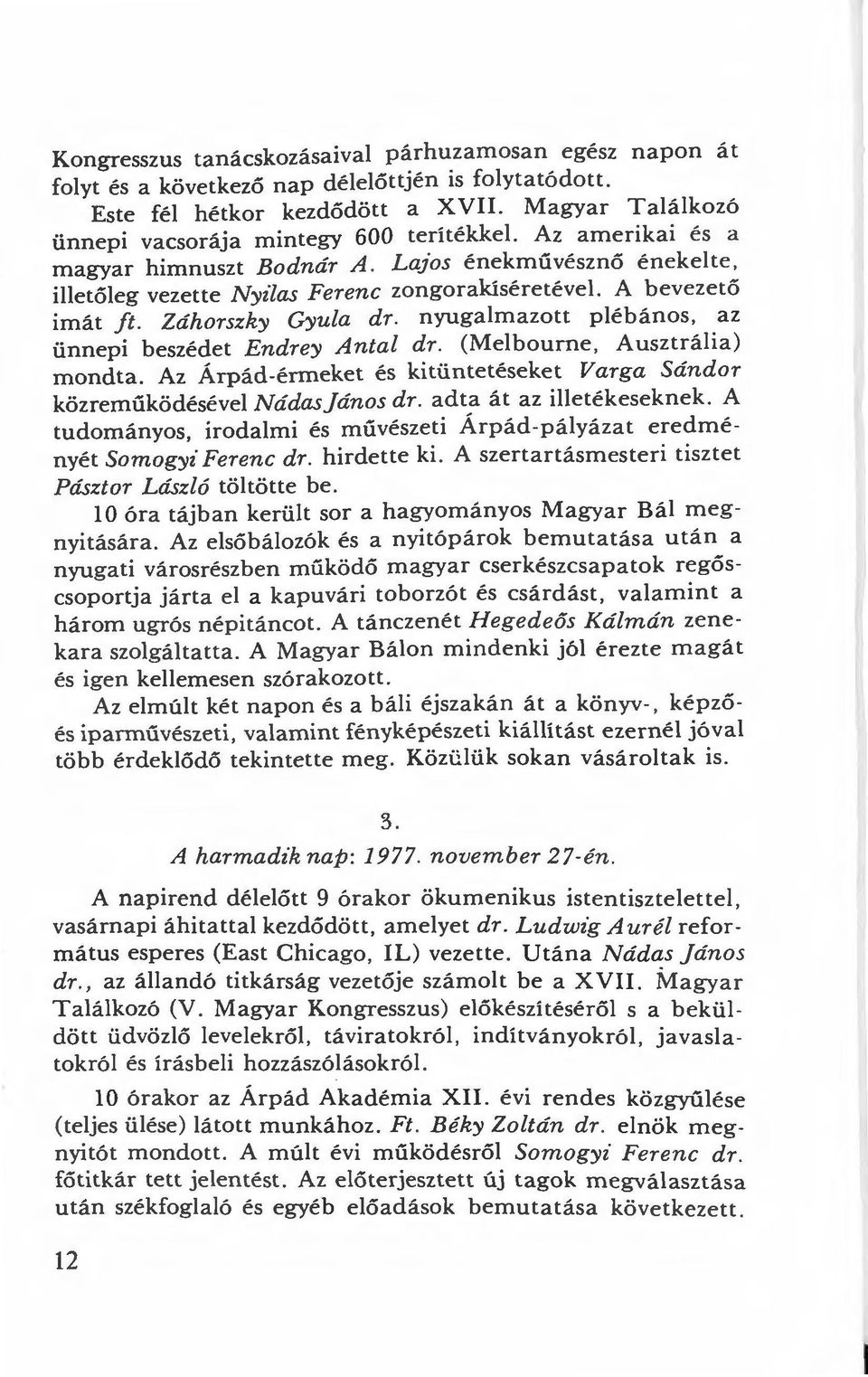 Záhorszky Gyula dr. nyugalmazott plébános, az ünnepi beszédet Endrey Antal dr. (Melbourne, Ausztrália) mondta. Az Árpád-érmeket és kitüntetéseket Varga Sándor közremúködésével Nádasjános dr.