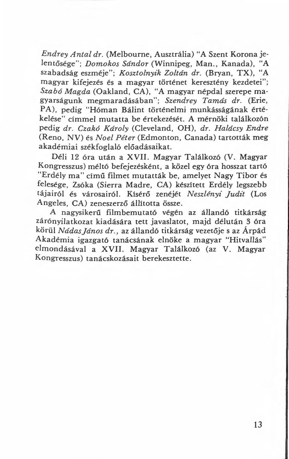 (Erie, PA), pedig "Hóman Bálint történelmi munkásságának értékelése" címmel mutatta be értekezését. A mérnöki találkozón pedig dr. Czakó Károly (Cleveland, OH), dr. Halácsy Endre (Reno, NV) és Noe!