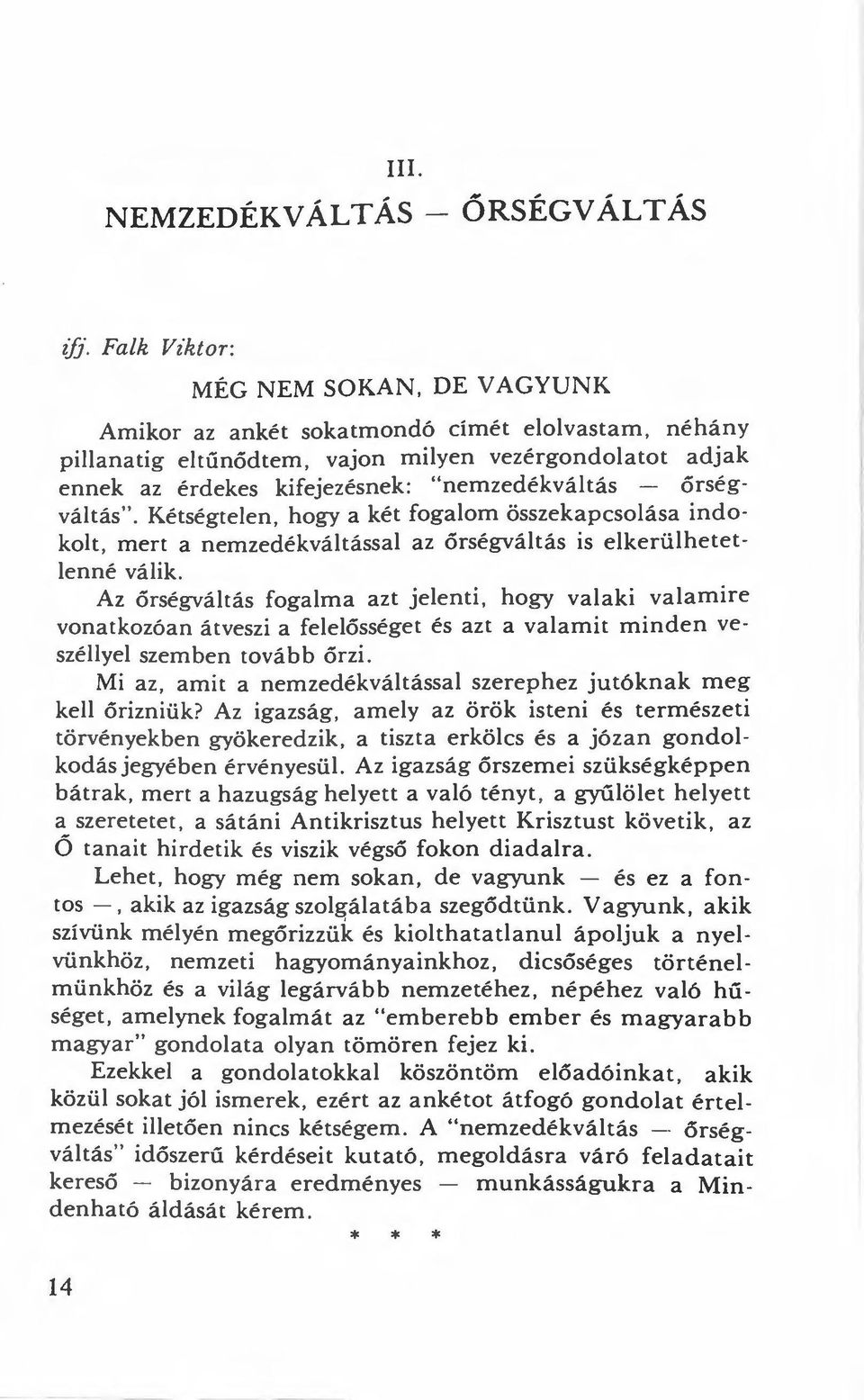 őrségváltás". Kétségtelen, hogy a két fogalom összekapcsolása indokolt, mert a nemzedékváltással az őrségváltás is elkerülhetetlenné válik.