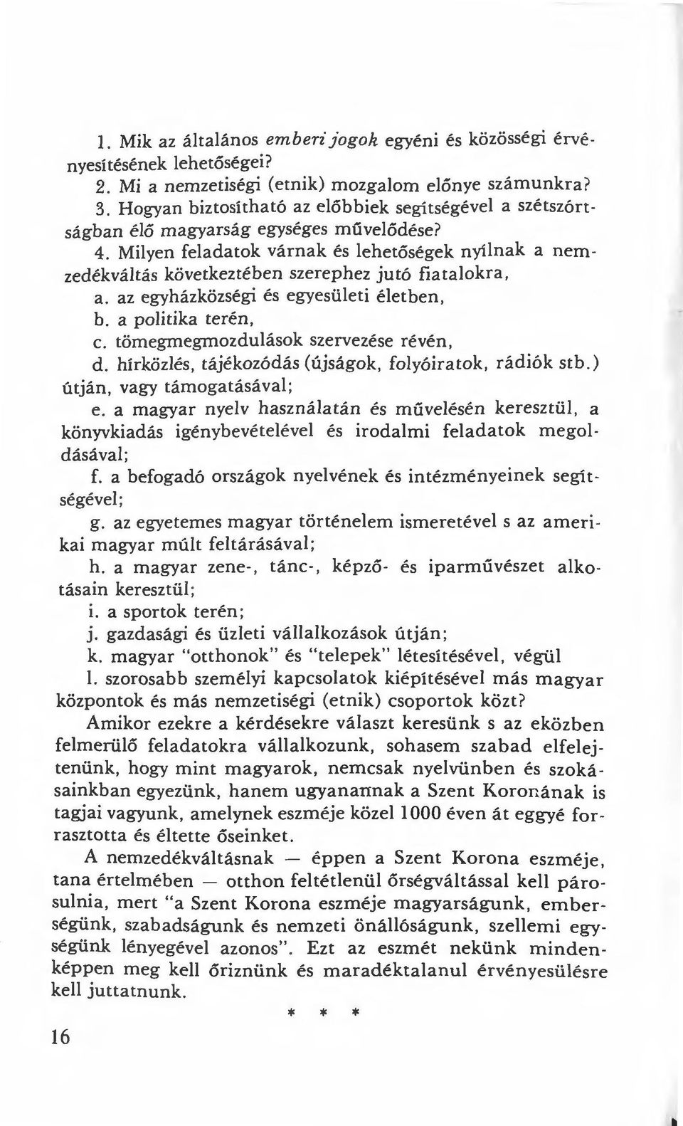 Milyen feladatok várnak és lehetőségek nyílnak a nemzedékváltás következtében szerephez jutó fiatalokra, a. az egyházközségi és egyesületi életben, b. a politika terén, c.