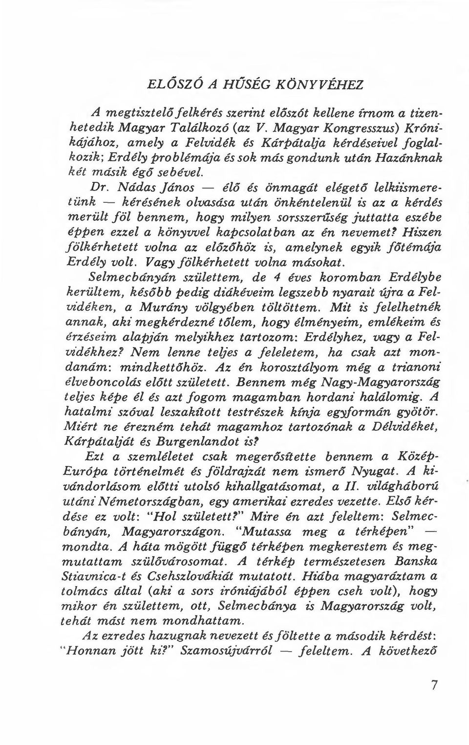 Nádas jános - élő és önmagát el égelő lelkiismeret ünk - kérésének olvasása után önkéntelenül is az a kérdés m erült föl bennem, hogy milyen sorsszerűség juttatta eszébe éppen ezzel a könyvvel