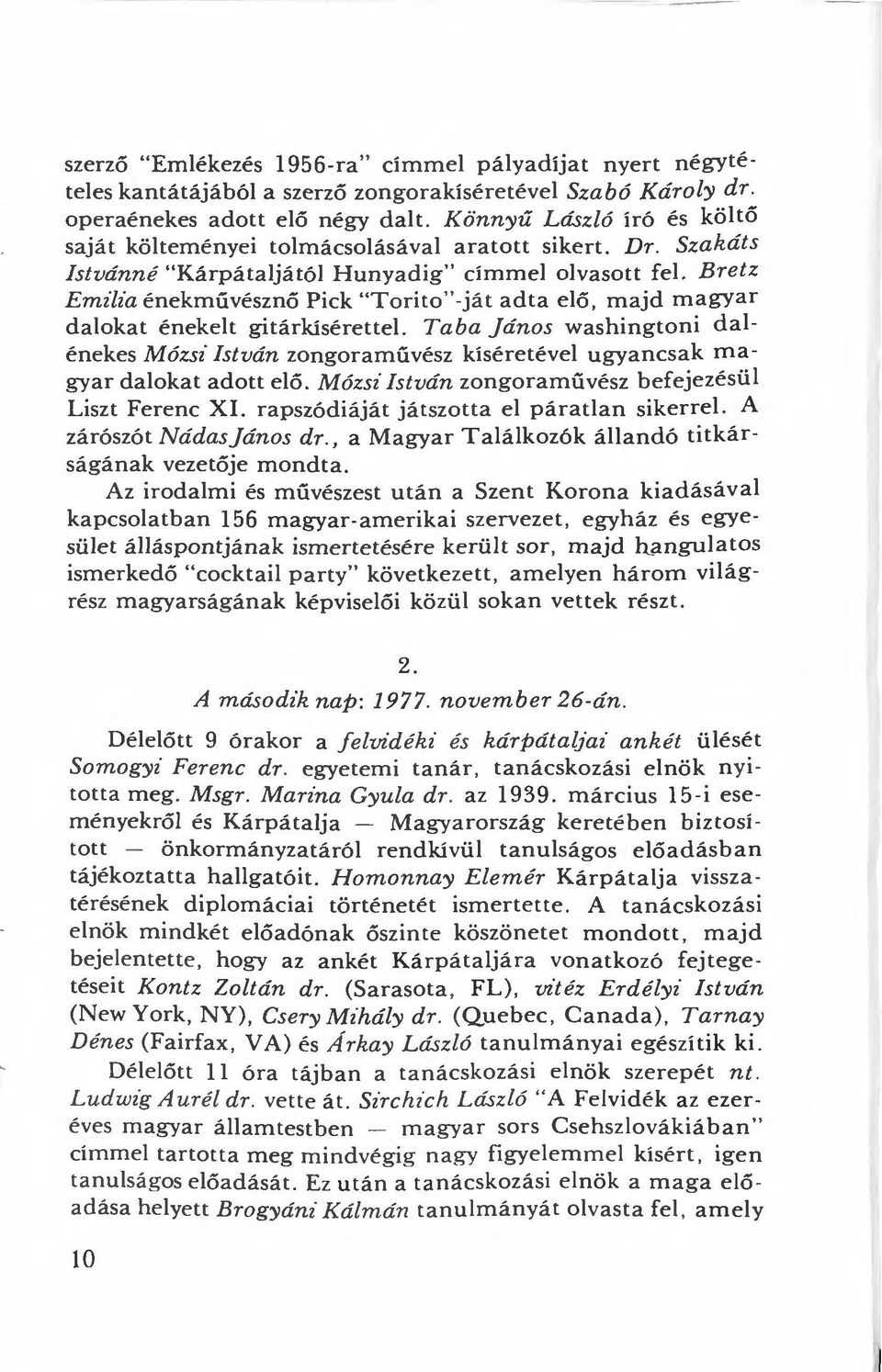 Bretz Emilia énekművésznő Pick "Torito"-ját adta elő, majd magyar dalokat énekelt gitárkísérettel.