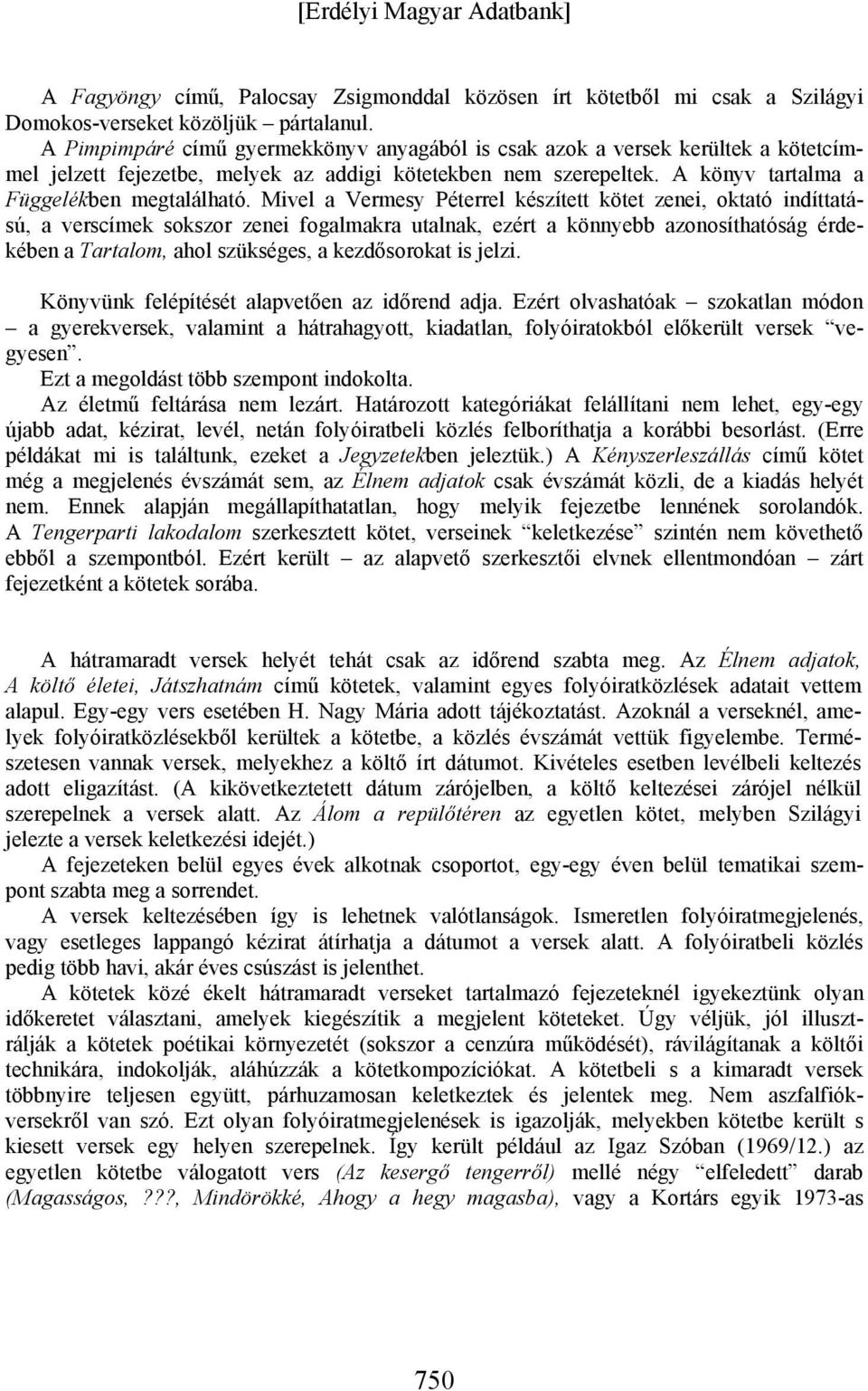 Mivel a Vermesy Péterrel készített kötet zenei, oktató indíttatású, a verscímek sokszor zenei fogalmakra utalnak, ezért a könnyebb azonosíthatóság érdekében a Tartalom, ahol szükséges, a kezdősorokat