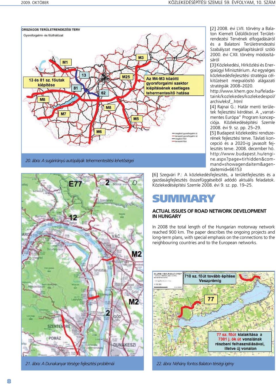 törvény módosításáról [3] Közlekedési, Hírközlési és Energiaügyi Minisztérium. Az egységes közlekedésfejlesztési stratégia célkitûzéseit megvalósító alágazati stratégiák 2008 2020. http://www.khem.