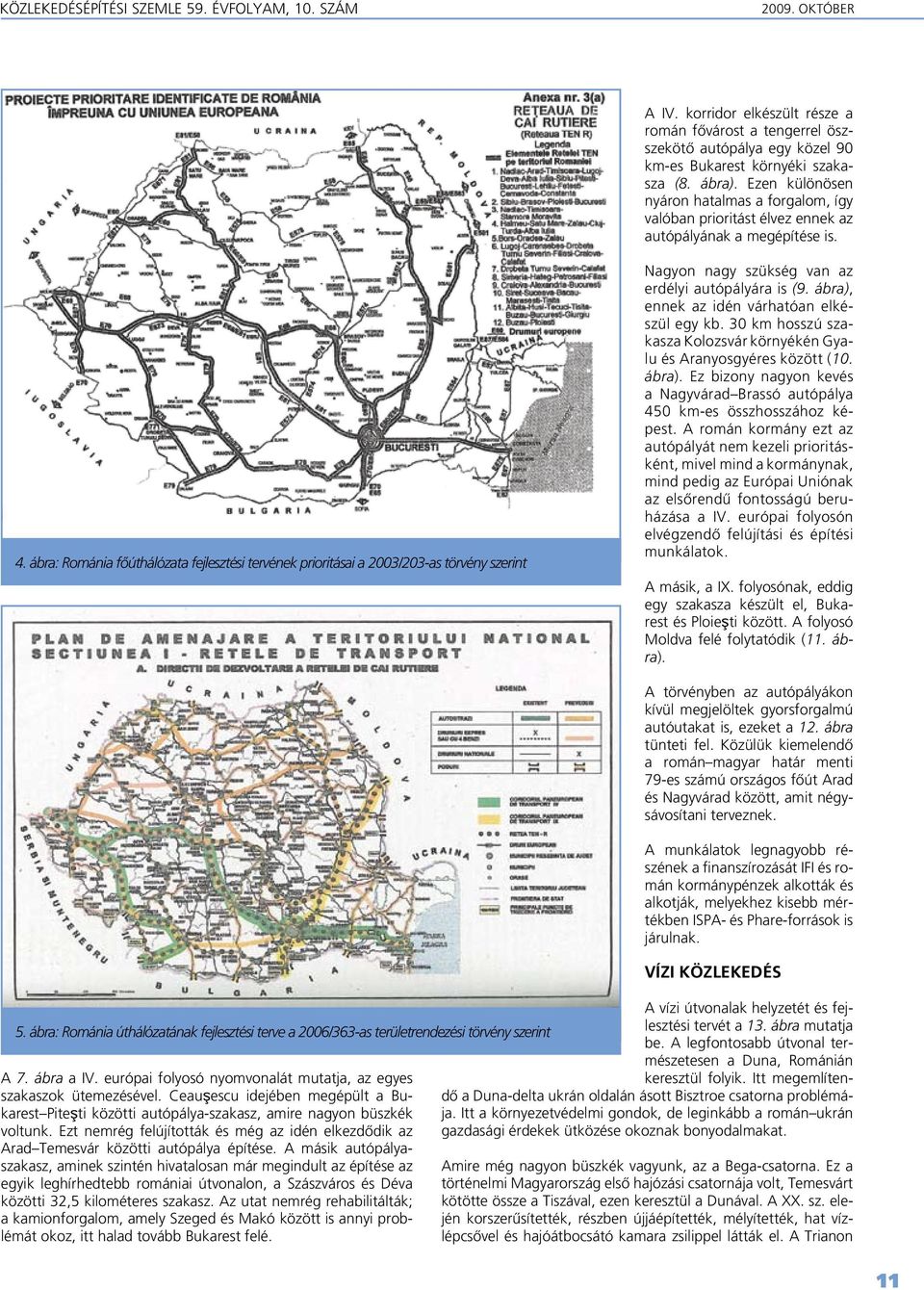 ábra: Románia fôúthálózata fejlesztési tervének prioritásai a 2003/203-as törvény szerint Nagyon nagy szükség van az erdélyi autópályára is (9. ábra), ennek az idén várhatóan elkészül egy kb.