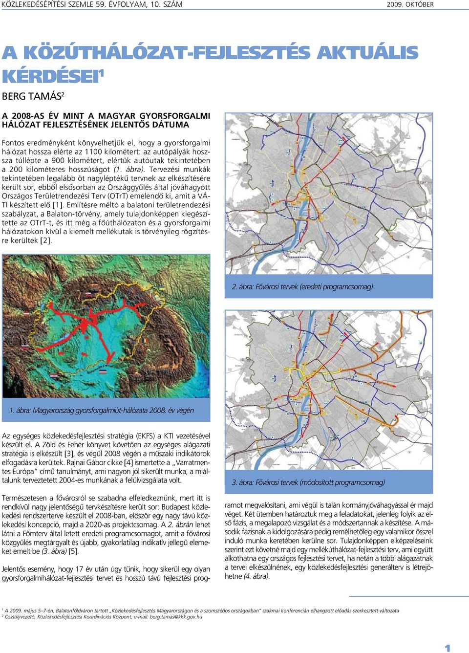 gyorsforgalmi hálózat hossza elérte az 1100 kilométert: az autópályák hoszsza túllépte a 900 kilométert, elértük autóutak tekintetében a 200 kilométeres hosszúságot (1. ábra).