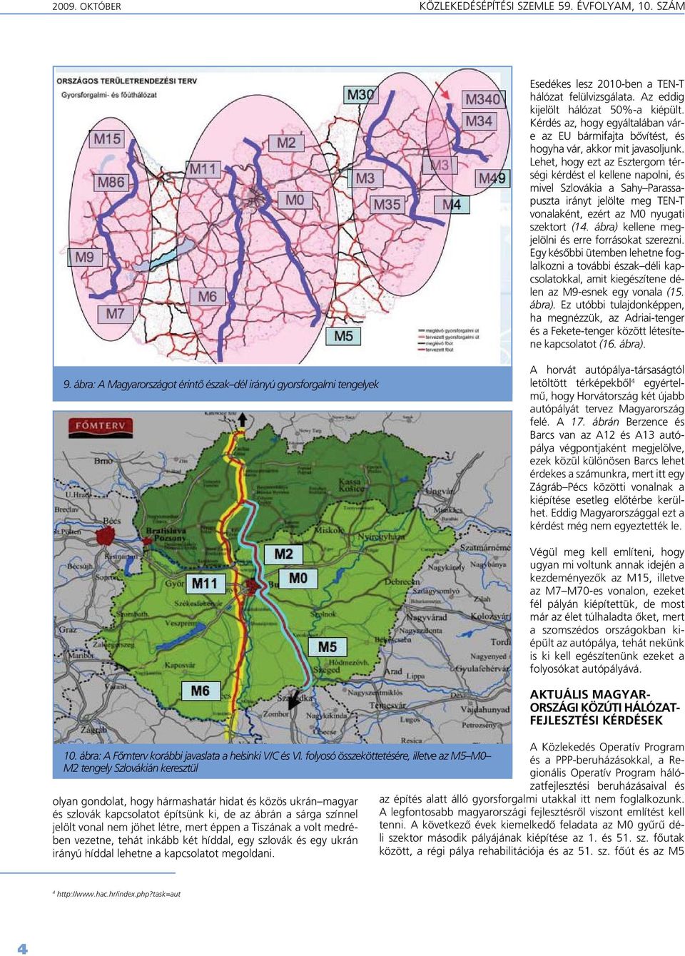 Lehet, hogy ezt az Esztergom térségi kérdést el kellene napolni, és mivel Szlovákia a Sahy Parassapuszta irányt jelölte meg TEN-T vonalaként, ezért az M0 nyugati szektort (14.