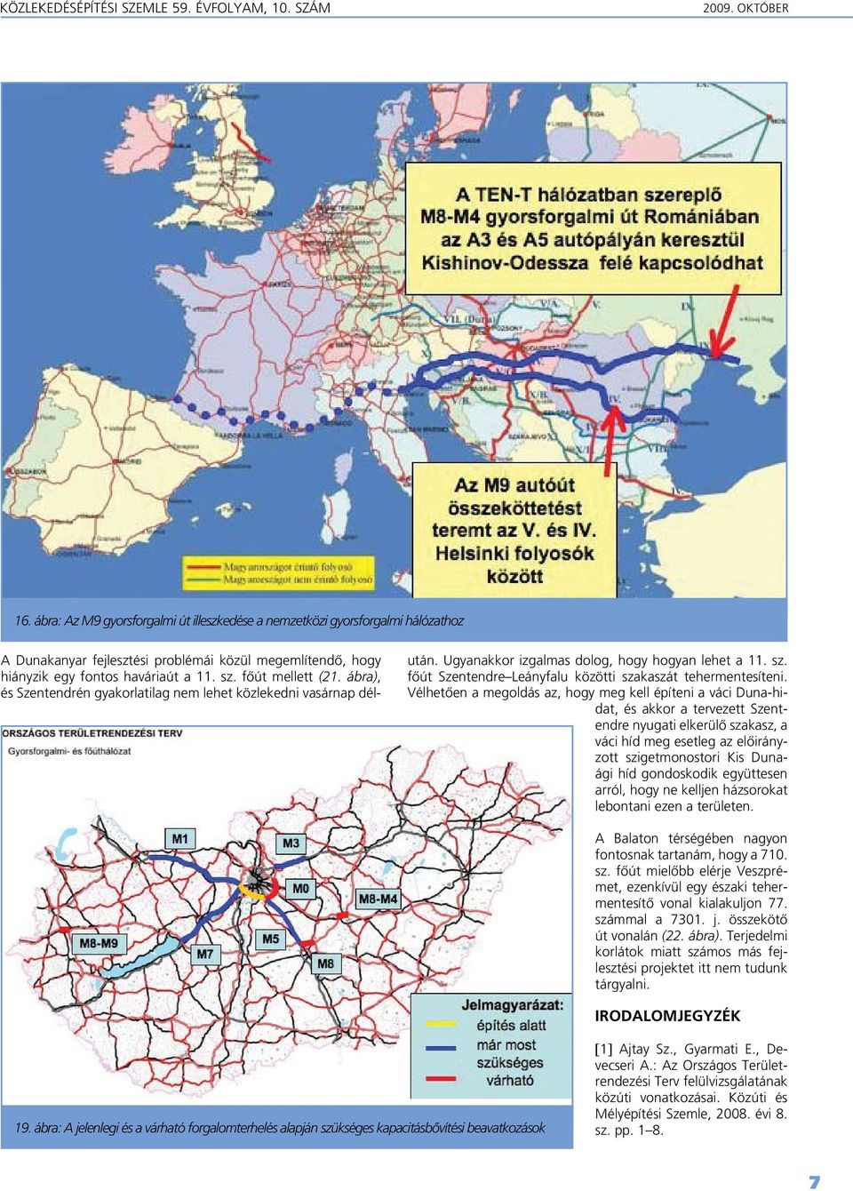 ábra), és Szentendrén gyakorlatilag nem lehet közlekedni vasárnap délután. Ugyanakkor izgalmas dolog, hogy hogyan lehet a 11. sz. fôút Szentendre Leányfalu közötti szakaszát tehermentesíteni.