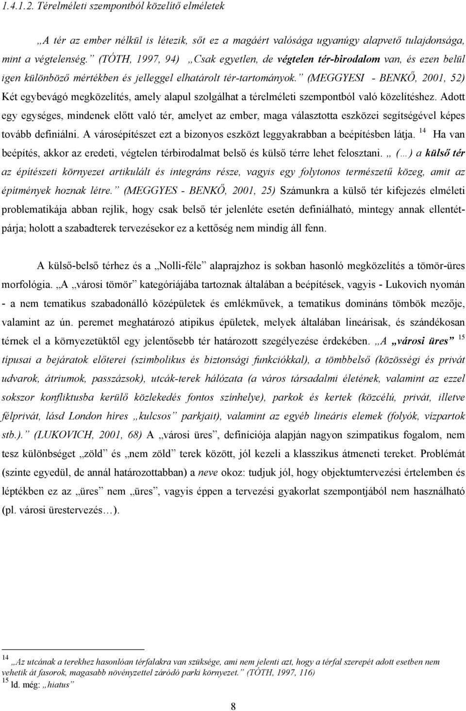 (MEGGYESI - BENKŐ, 2001, 52) Két egybevágó megközelítés, amely alapul szolgálhat a térelméleti szempontból való közelítéshez.