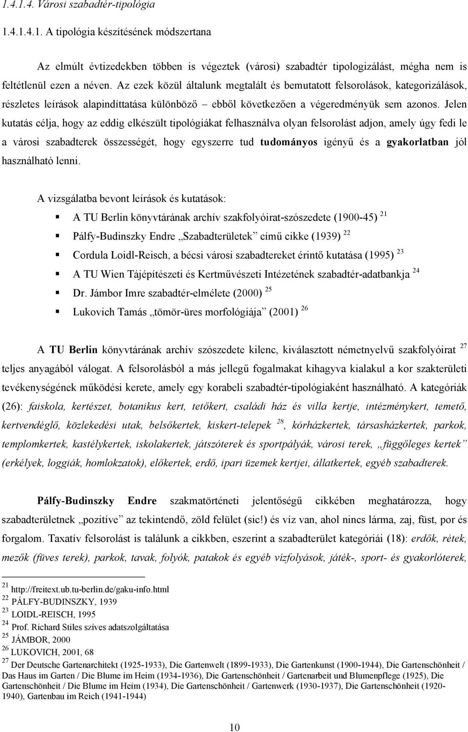 Jelen kutatás célja, hogy az eddig elkészült tipológiákat felhasználva olyan felsorolást adjon, amely úgy fedi le a városi szabadterek összességét, hogy egyszerre tud tudományos igényű és a