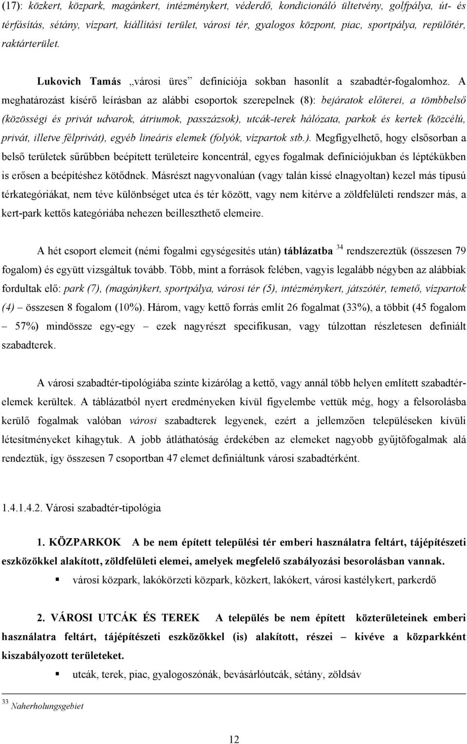 A meghatározást kísérő leírásban az alábbi csoportok szerepelnek (8): bejáratok előterei, a tömbbelső (közösségi és privát udvarok, átriumok, passzázsok), utcák-terek hálózata, parkok és kertek