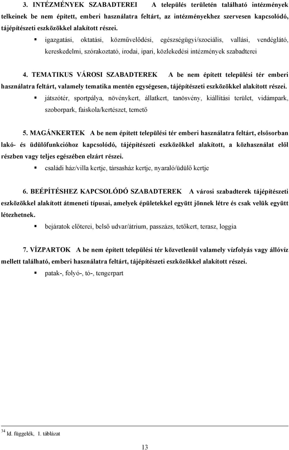 TEMATIKUS VÁROSI SZABADTEREK A be nem épített települési tér emberi használatra feltárt, valamely tematika mentén egységesen, tájépítészeti eszközökkel alakított részei.